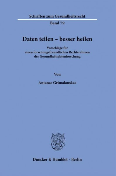 Grimalauskas, Antanas Daten teilen – besser heilen: Vorschläge für einen forschungsfreundlichen Rechtsrahmen der Gesundheitsdatenforschung (Schriften zum Gesundheitsrecht)