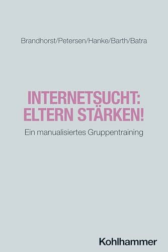 Barth, Gottfried Internetsucht: Eltern stärken!: Ein manualisiertes Gruppentraining (Störungsspezifische Psychotherapie)