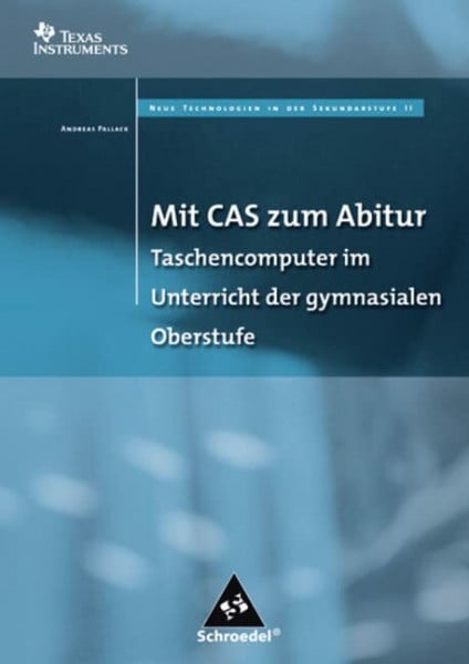 Pallack, Andreas Mit CAS zum Abitur: TI-89 Titanium und Voyage 200 in Unterricht und Prüfung. Neue Technologien in der Sekundarstufe II