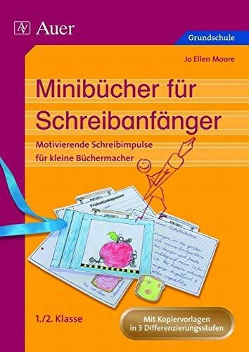 Moore, Jo Ellen Minibücher für Schreibanfänger: Motivierende Schreibimpulse für kleine Büchermacher, in drei Differenzierungsstufen (1. und 2. Klasse)