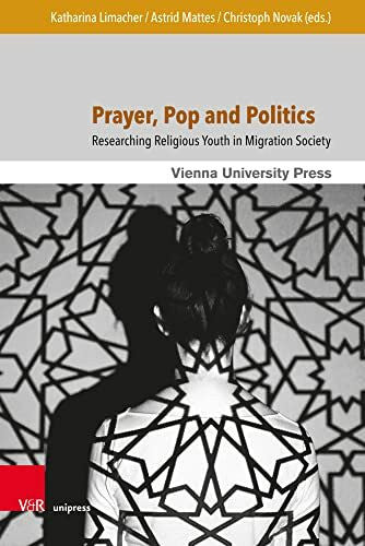 Christoph Novak Prayer, Pop and Politics: Researching Religious Youth in Migration Society (Religion and Transformation in Contemporary European Society, Band 15)