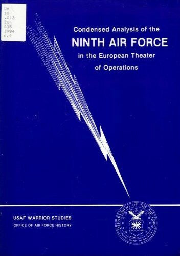 Condensed analysis of the Ninth Air Force in the European theater of operations: An analytical study of the operating procedures and functional ... war of Western Europe (USAF warrior studies)
