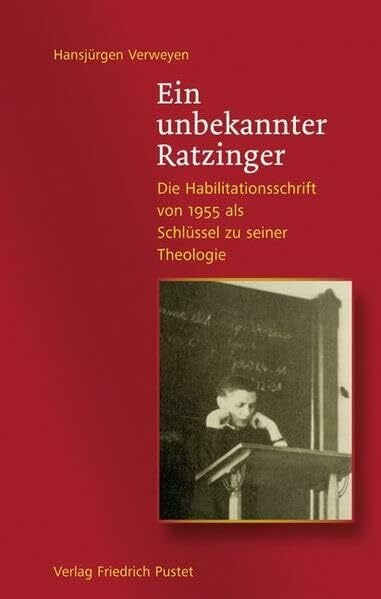 Verweyen, Hansjürgen Ein unbekannter Ratzinger: Die Habilitationsschrift von 1955 als Schlüssel zu seiner Theologie