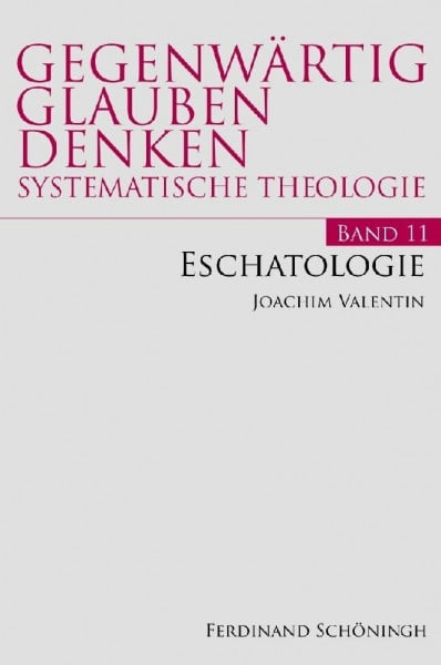 Joachim Valentin Eschatologie. (Gegenwärtig Glauben Denken - Systematische Theologie)