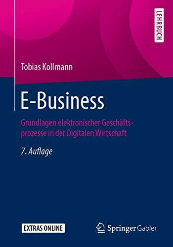 Kollmann, Tobias E-Business: Grundlagen elektronischer Geschäftsprozesse in der Digitalen Wirtschaft