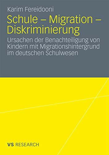 Fereidooni, Karim Schule - Migration - Diskriminierung: Ursachen der Benachteiligung von Kindern mit Migrationshintergrund im deutschen Schulwesen