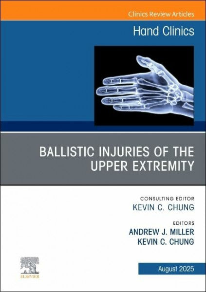 Chung MD MS, Kevin C. Ballistic Injuries of the Upper Extremity, An Issue of Hand Clinics (Volume 41-3) (The Clinics: Orthopedics, Volume 41-3)