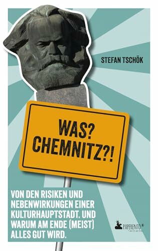 Tschök, Stefan Was? Chemnitz?!: Von den Risiken und Nebenwirkungen einer Kulturhauptstadt. Und warum am Ende (meist) alles gut wird. | 'Eine Bedienungsanleitung für die Kulturhauptstadt Europas.' MDR