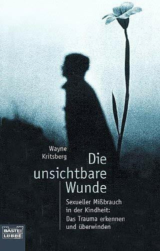 Brigitte Stein Die unsichtbare Wunde. Sexueller MiÃbrauch in der Kindheit: Das Trauma erkennen und überwinden