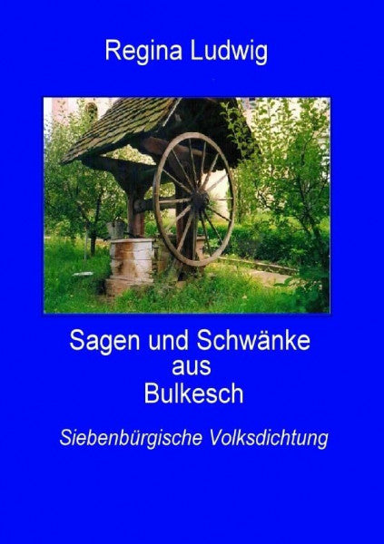 Ludwig, Regina Sagen und Schwänke aus Bulkesch: Siebenbürgische Volksdichtung