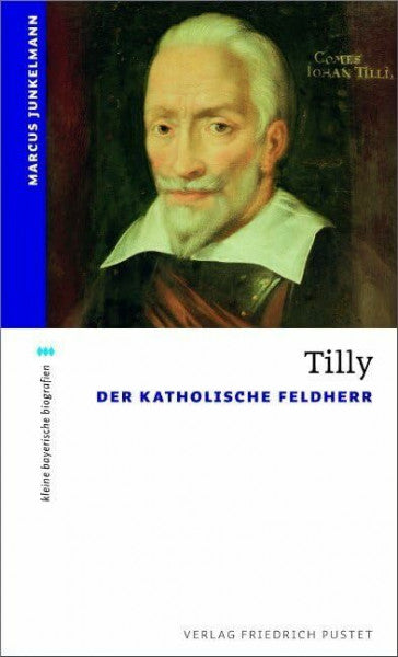 Junkelmann, Marcus Tilly: Der Katholische Feldherr (kleine bayerische biografien)