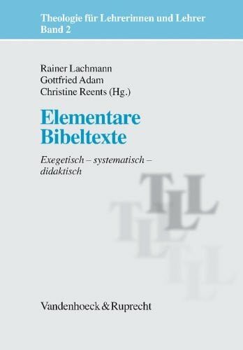 Christine Reents (Hg.) Theologie für Lehrerinnen und Lehrer: Elementare Bibeltexte. Exegetisch - systematisch - didaktisch: Bd 2 (Theologie Fur Lehrerinnen Und Lehrer)