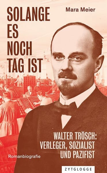 Meier, Mara Solange es noch Tag ist: Walter Trösch: Verleger, Sozialist und Pazifist