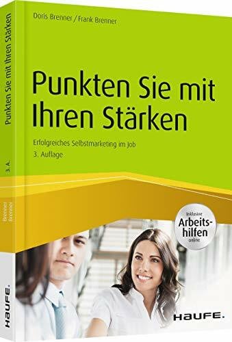 Brenner, Frank Punkten Sie mit Ihren Stärken - inkl. Arbeitshilfen online: Erfolgreiches Selbstmarketing im Job (Haufe Fachbuch)