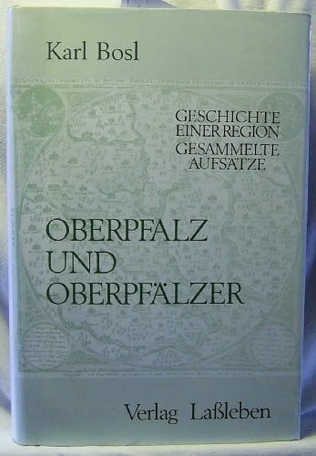 Bosl, Karl Oberpfalz und Oberpfälzer: Geschichte einer Region