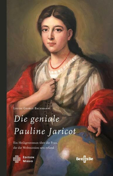 Bachmann, Louise George Die geniale Pauline Jaricot: Ein Heiligenroman über die Frau, die die Weltmission neu erfand