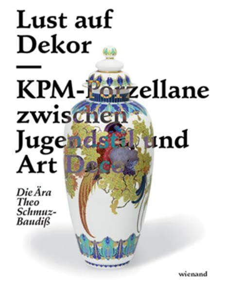 Kanowski, Claudia Lust auf Dekor: KPM-Porzellane zwischen Jugendstil und Art Deco Die Ära Theo Schmuz-Baudiß