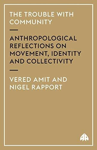 Rapport, Nigel THE TROUBLE WITH COMMUNITY: Anthropological Reflections On Movement, Identity And Collectivity (Anthropology, Culture and Society Series)