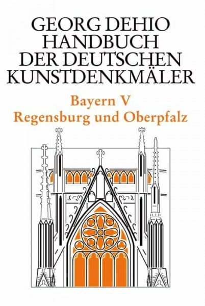 Georg Dehio Dehio - Handbuch der deutschen Kunstdenkmäler / Bayern Bd. 5: Regensburg und Oberpfalz (Georg Dehio: Dehio - Handbuch der deutschen Kunstdenkmäler)