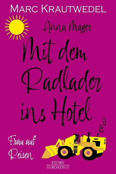 Krautwedel, Marc Mit dem Radlader ins Hotel: Frau auf Reisen (Anna Mayer)
