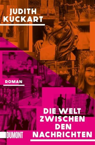Kuckart, Judith Die Welt zwischen den Nachrichten: Roman