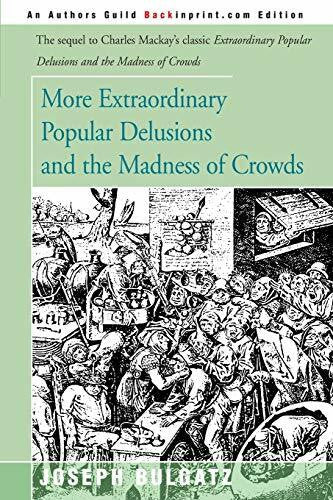 Bulgatz, Joseph More Extraordinary Popular Delusions and the Madness of Crowds