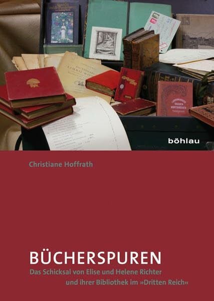 Hoffrath, Christiane Bücherspuren: Das Schicksal von Elise und Helene Richter und ihrer Bibliothek im »Dritten Reich«
