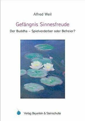 Weil, Alfred Gefängnis - Sinnesfreude: Der Buddha - Spielverderber oder Befreier