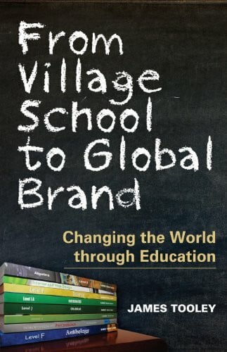 Tooley, James From Village School to Global Brand: Changing the World through Education