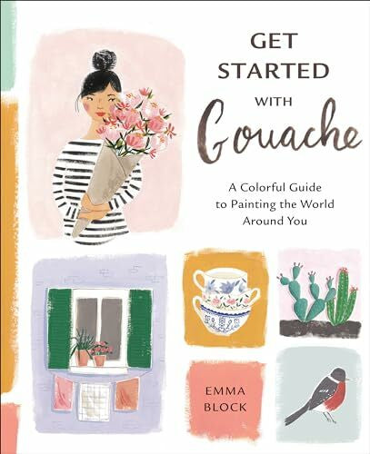 Block, Emma Get Started with Gouache: A Colorful Guide to Painting the World Around You