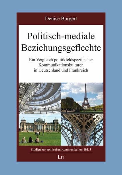 Burgert, Denise Politisch-mediale Beziehungsgeflechte: Ein Vergleich politikfeldspezifischer Kommunikationskulturen in Deutschland und Frankreich (Studien zur politischen Kommunikation)