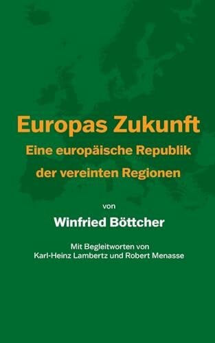 Böttcher, Winfried Europas Zukunft: Eine europäische Republik der vereinten Regionen