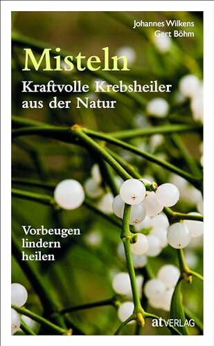 Böhm, Gert Misteln â kraftvolle Krebsheiler aus der Natur: Vorbeugen, lindern, heilen