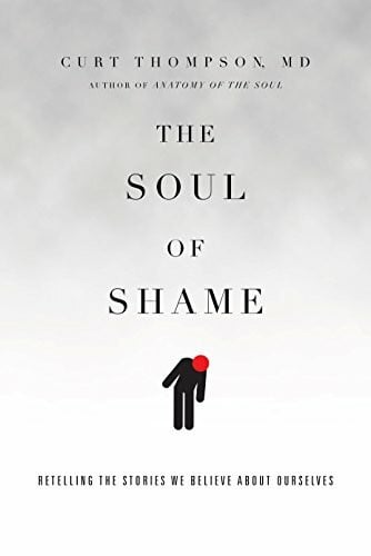 Thompson, Curt, MD The Soul of Shame: Retelling the Stories We Believe about Ourselves