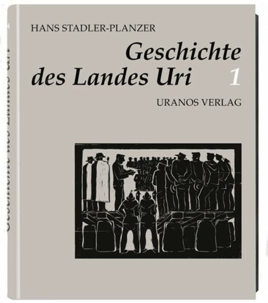 Dr. Stadler-Planzer, Hans Geschichte des Landes Uri: 1. Band überarbeitet (Ersterscheinung 1991) (Die Geschichte des Landes Uri)