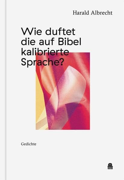 Albrecht, Harald Wie duftet die auf Bibel kalibrierte Sprache?: Gedichte