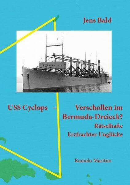 Bald, Jens USS Cyclops - Verschollen im Bermuda-Dreieck?: Rätselhafte Erzfrachter-Unglücke