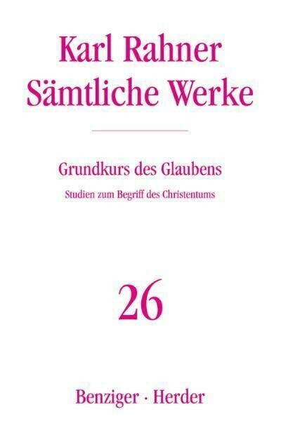 Albert Raffelt Sämtliche Werke, Band 26: Grundkurs des Glaubens. Studien zum Begriff des Christentums