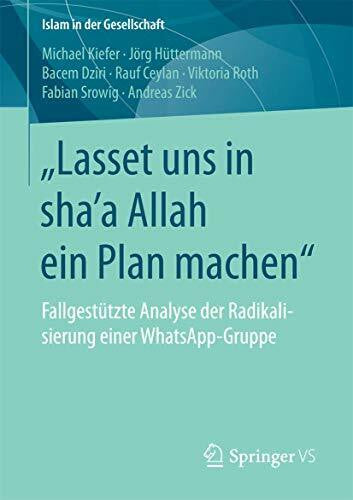 Zick, Andreas „Lasset uns in shaʼa Allah ein Plan machen“: Fallgestützte Analyse der Radikalisierung einer WhatsApp-Gruppe (Islam in der Gesellschaft)