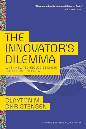Christensen, Clayton M. Innovator's Dilemma: When New Technologies Cause Great Firms to Fail (Management of Innovation and Change)