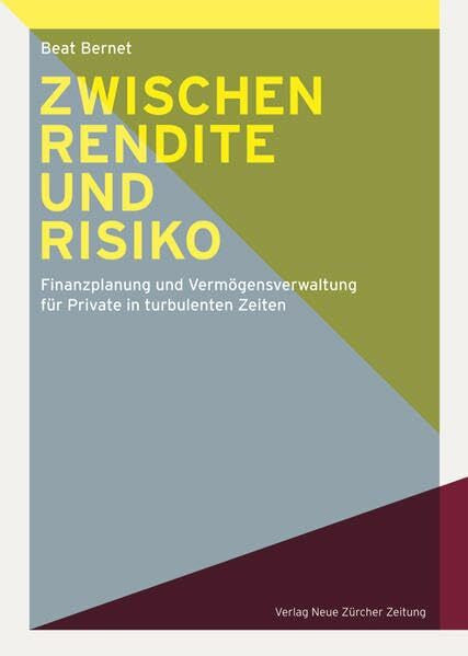 Bernet, Beat Zwischen Rendite und Risiko: Finanzplanung und Vermögensverwaltung für Private in turbulenten Zeiten