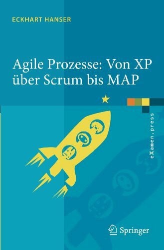 Hanser, Eckhart Agile Prozesse: Von XP über Scrum bis MAP: Von XP über Scrum bis MAP (eXamen.press) (German Edition)