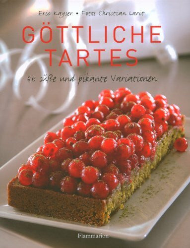 Christian Larit Göttliche Tartes: 60 süsse und pikante Variationen: 60 süsse und pikante Variationen. Ausgezeichnet als Kochbuch des Monats
