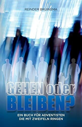 Hall, Mervyn Gehen Oder Bleiben?: Ein Buch Für Adventisten Die Mit Zweifeln Ringen