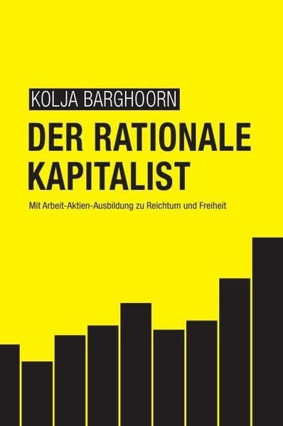 Barghoorn, Kolja Der rationale Kapitalist: Mit Arbeit-Aktien-Ausbildung zu Reichtum und Freiheit