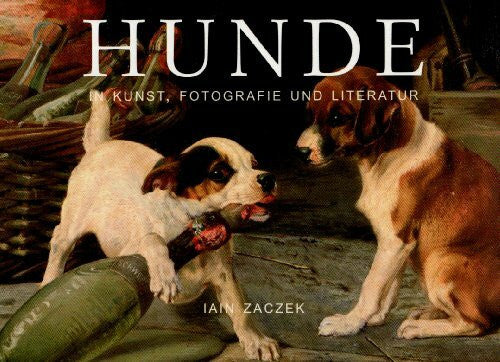 Zaczek, Iain Hunde: Hunde in Kunst, Fotografie und Literatur