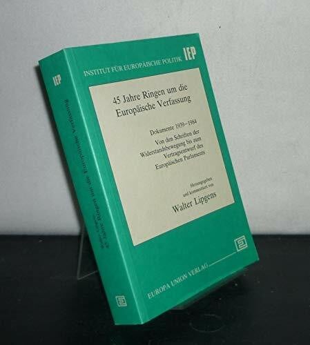 45 Jahre Ringen um die Europäische Verfassung. Dokumente 1939-1984 - Von der Widerstandsbewegung bis zum Europäischen Parlament