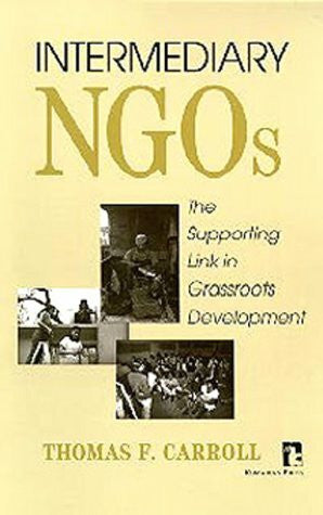 Carroll, Thomas F. Intermediary Ngos: The Supporting Link in Grassroots Development (Kumarian Press Library of Management for Development)