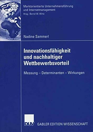 Wirtz, Bernd W. Innovationsfahigkeit und nachhaltiger Wettbewerbsvorteil: Messung - Determinanten - Wirkungen (Marktorientierte Unternehmensführung und Internetmanagement)
