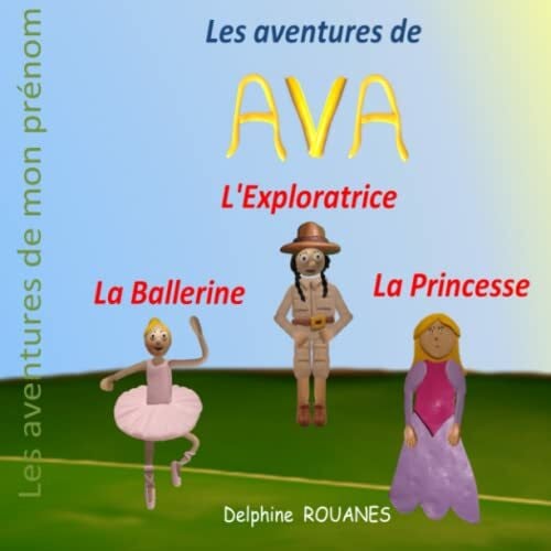 Rouanes, Delphine Les aventures d'Ava: Ava la Ballerine, Ava la Princesse et Ava l'Exploratrice (Les aventures de mon prénom)